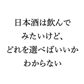 日本酒は飲んでみたいけど、どれを選べばいいかわからない